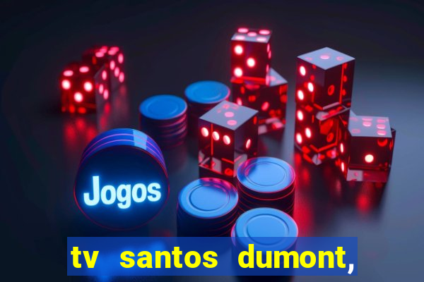 tv santos dumont, 431, centro